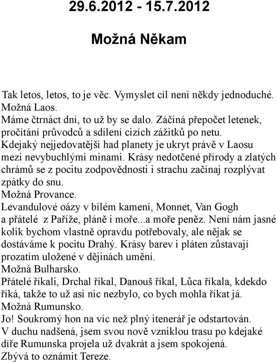 Krásy nedotčené přírody a zlatých chrámů se z pocitu zodpovědnosti i strachu začínaj rozplývat zpátky do snu. Moţná Provance.