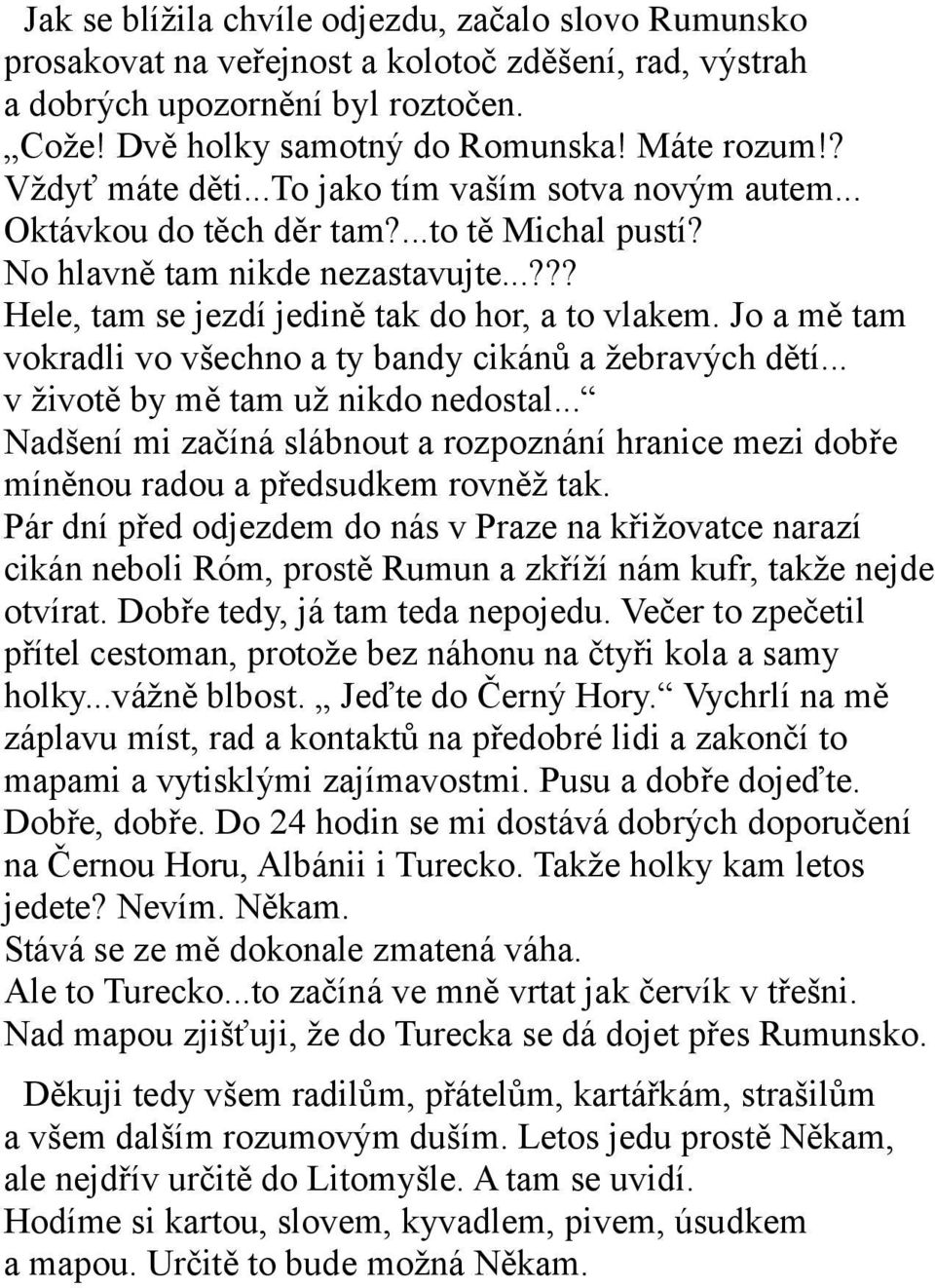 Jo a mě tam vokradli vo všechno a ty bandy cikánů a ţebravých dětí... v ţivotě by mě tam uţ nikdo nedostal.