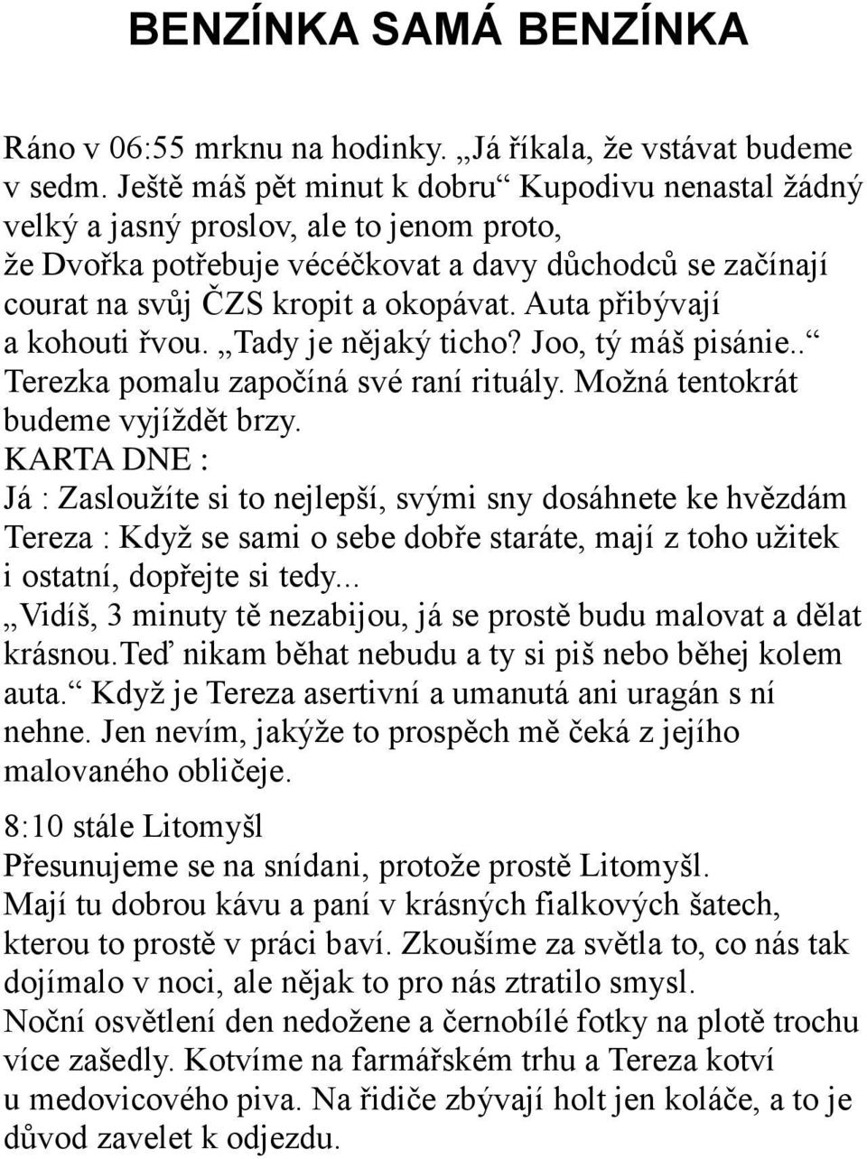 Auta přibývají a kohouti řvou. Tady je nějaký ticho? Joo, tý máš pisánie.. Terezka pomalu započíná své raní rituály. Moţná tentokrát budeme vyjíţdět brzy.