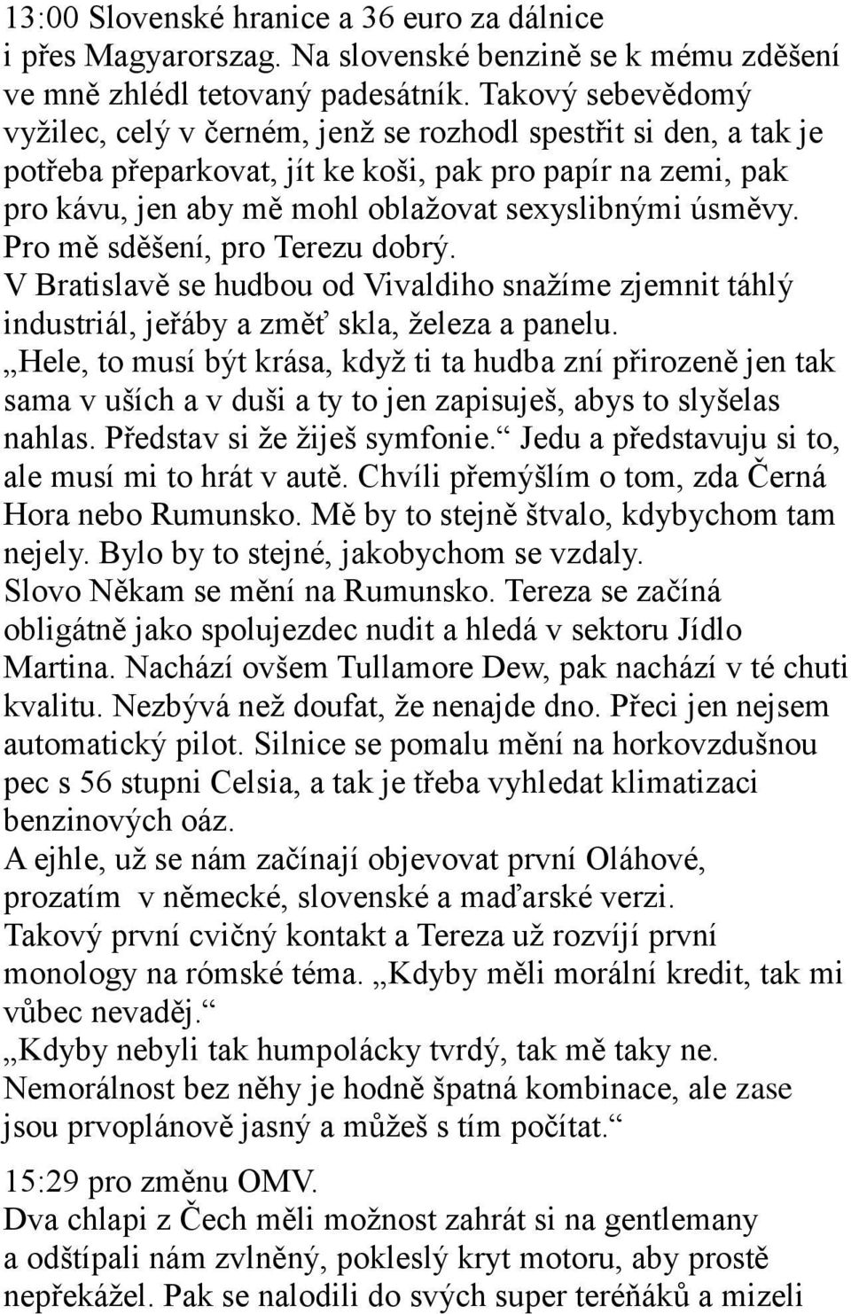 úsměvy. Pro mě sděšení, pro Terezu dobrý. V Bratislavě se hudbou od Vivaldiho snaţíme zjemnit táhlý industriál, jeřáby a změť skla, ţeleza a panelu.