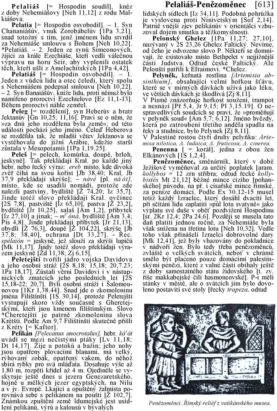 Pelatiáš [= Hospodin osvobodil]. 1. Jeden z vůdců lidu a otec čeledi, který spolu s Nehemiášem podepsal smlouvu [Neh 10,22]. 2.