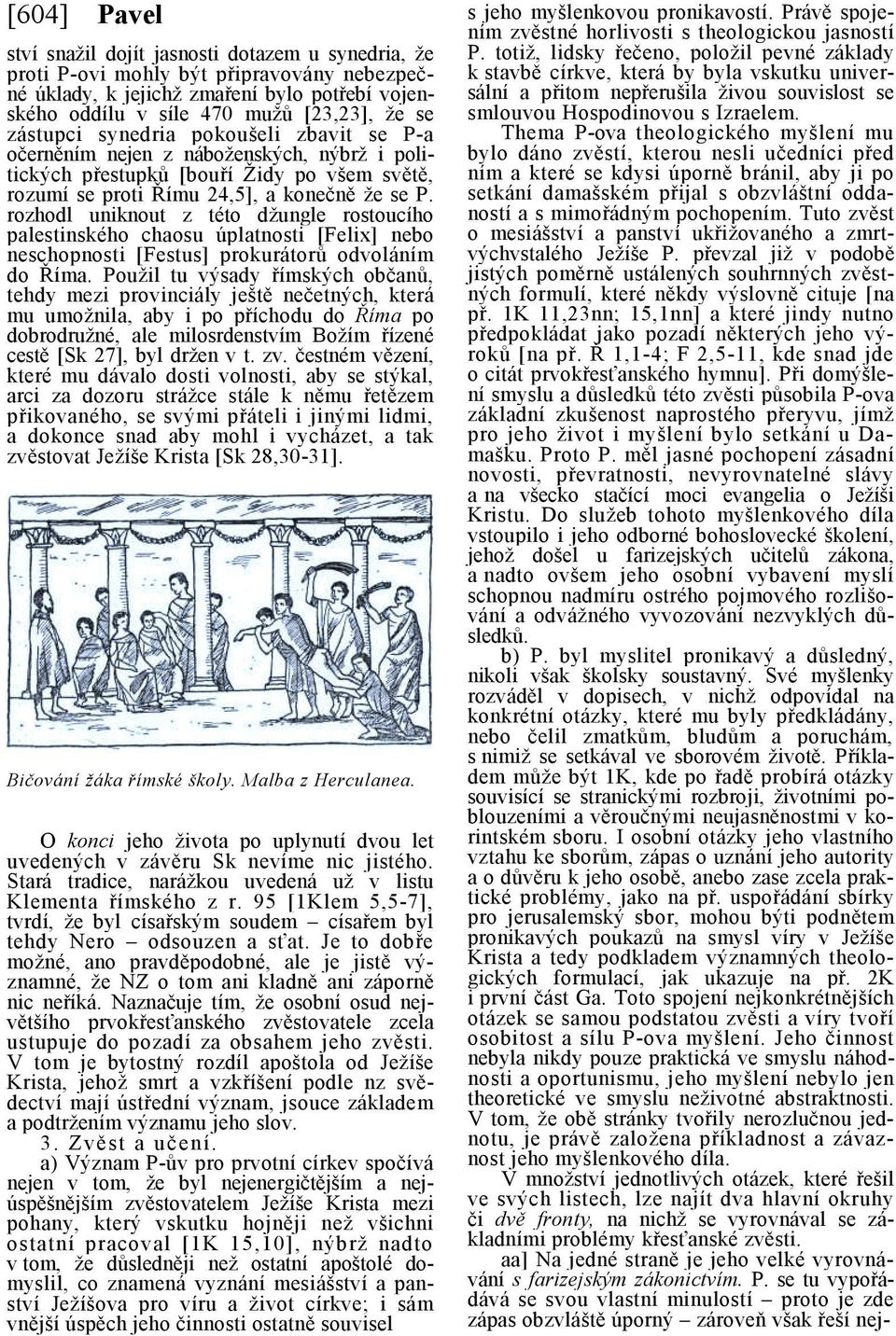 rozhodl uniknout z této džungle rostoucího palestinského chaosu úplatnosti [Felix] nebo neschopnosti [Festus] prokurátorů odvoláním do Říma.