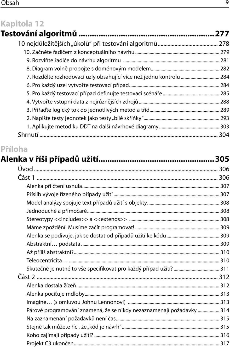 Pro každý testovací případ definujte testovací scénáře... 285 4. Vytvořte vstupní data z nejrůznějších zdrojů... 288 3. Přiřaďte logický tok do jednotlivých metod a tříd... 289 2.