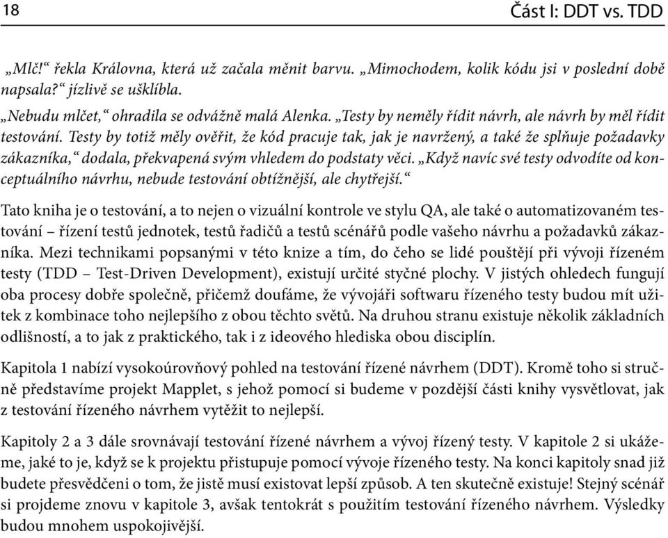 Testy by totiž měly ověřit, že kód pracuje tak, jak je navržený, a také že splňuje požadavky zákazníka, dodala, překvapená svým vhledem do podstaty věci.