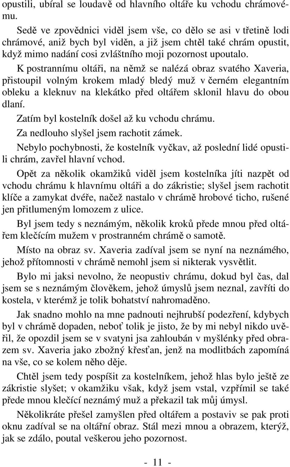 K postrannímu oltáři, na němž se nalézá obraz svatého Xaveria, přistoupil volným krokem mladý bledý muž v černém elegantním obleku a kleknuv na klekátko před oltářem sklonil hlavu do obou dlaní.