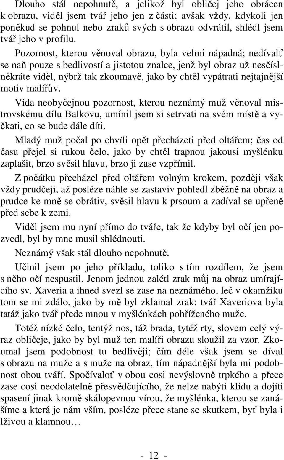 Pozornost, kterou věnoval obrazu, byla velmi nápadná; nedívalť se naň pouze s bedlivostí a jistotou znalce, jenž byl obraz už nesčíslněkráte viděl, nýbrž tak zkoumavě, jako by chtěl vypátrati