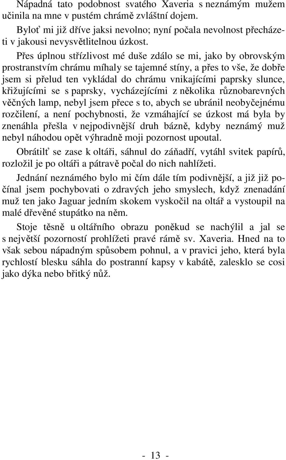 Přes úplnou střízlivost mé duše zdálo se mi, jako by obrovským prostranstvím chrámu míhaly se tajemné stíny, a přes to vše, že dobře jsem si přelud ten vykládal do chrámu vnikajícími paprsky slunce,