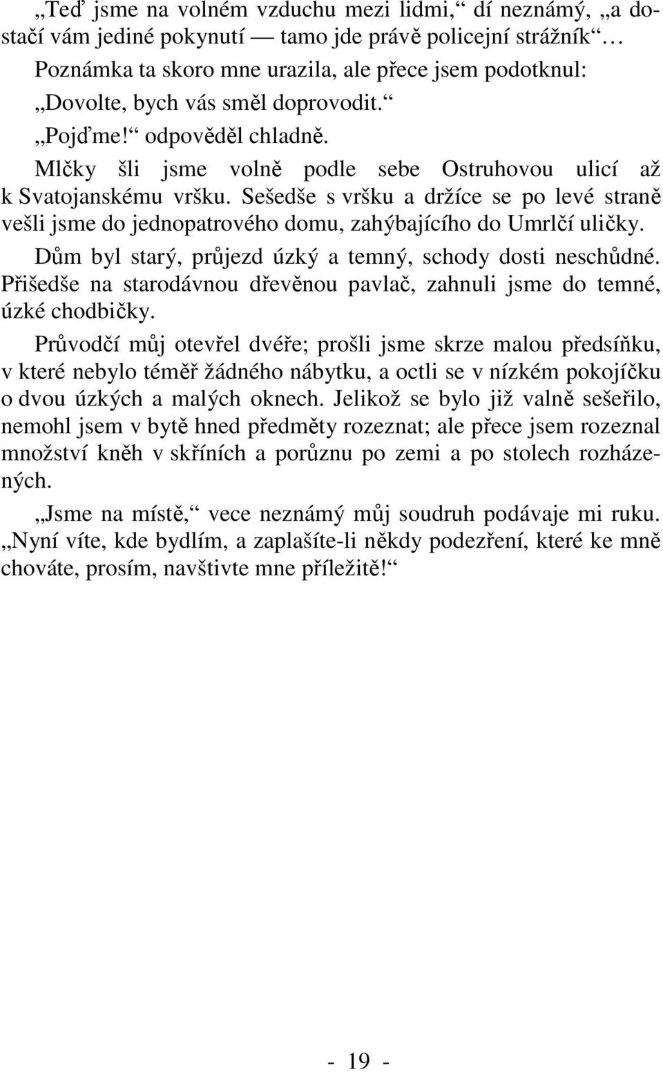 Sešedše s vršku a držíce se po levé straně vešli jsme do jednopatrového domu, zahýbajícího do Umrlčí uličky. Dům byl starý, průjezd úzký a temný, schody dosti neschůdné.