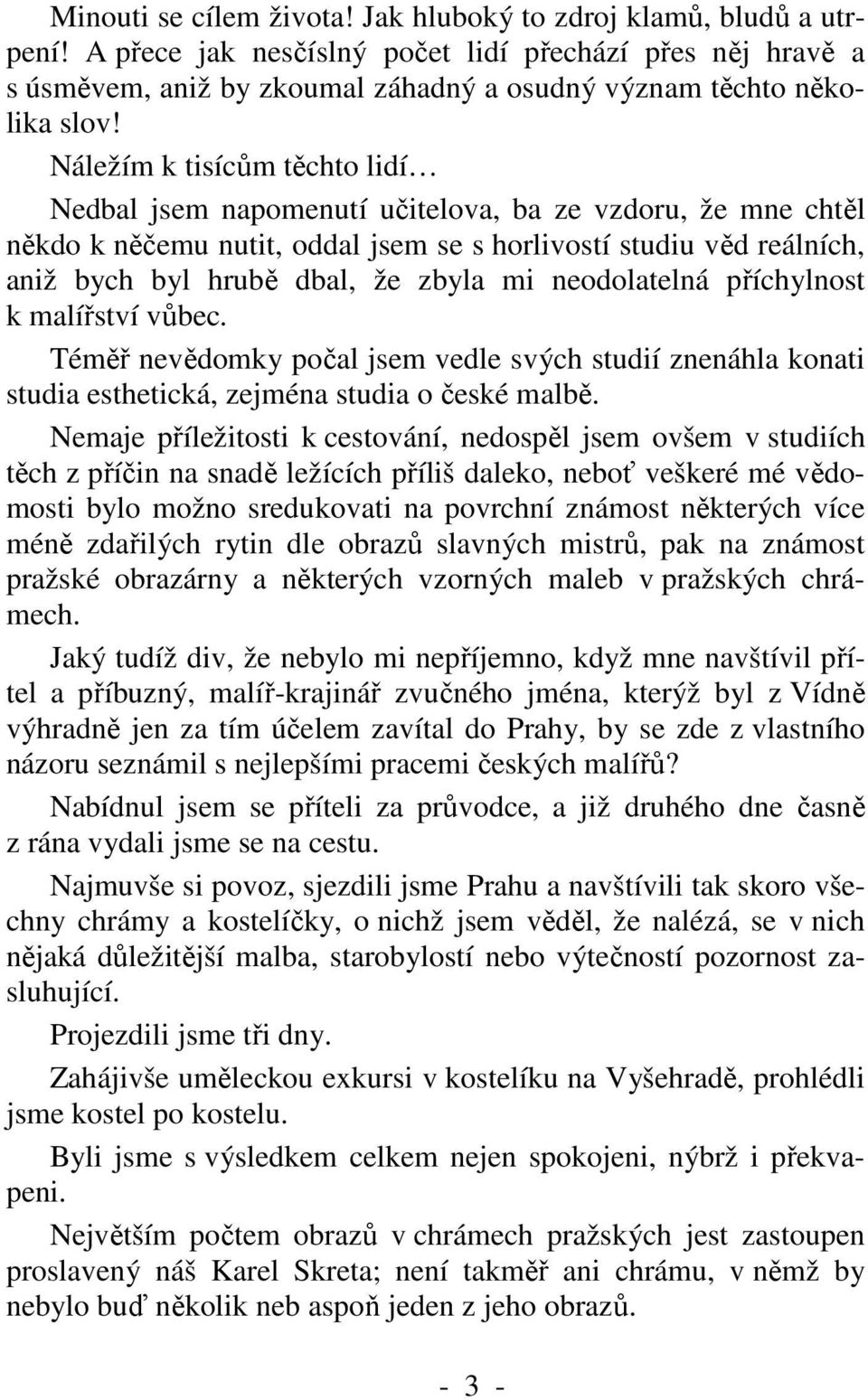 Náležím k tisícům těchto lidí Nedbal jsem napomenutí učitelova, ba ze vzdoru, že mne chtěl někdo k něčemu nutit, oddal jsem se s horlivostí studiu věd reálních, aniž bych byl hrubě dbal, že zbyla mi