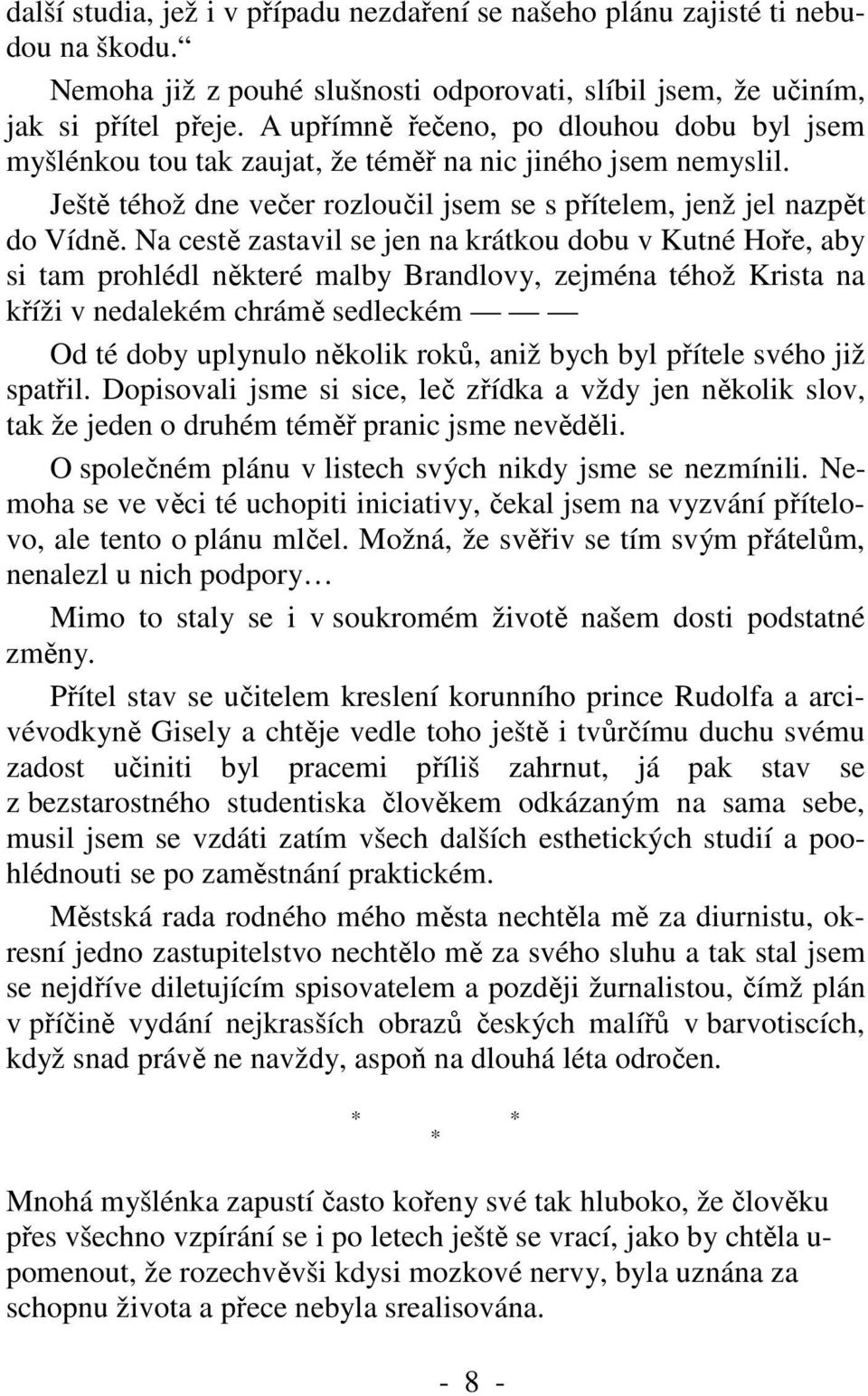 Na cestě zastavil se jen na krátkou dobu v Kutné Hoře, aby si tam prohlédl některé malby Brandlovy, zejména téhož Krista na kříži v nedalekém chrámě sedleckém Od té doby uplynulo několik roků, aniž