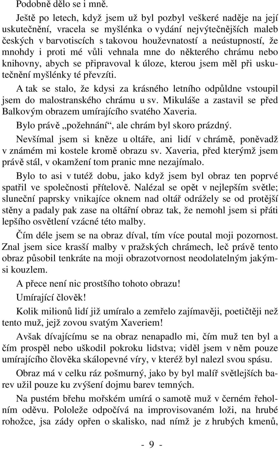 mnohdy i proti mé vůli vehnala mne do některého chrámu nebo knihovny, abych se připravoval k úloze, kterou jsem měl při uskutečnění myšlénky té převzíti.