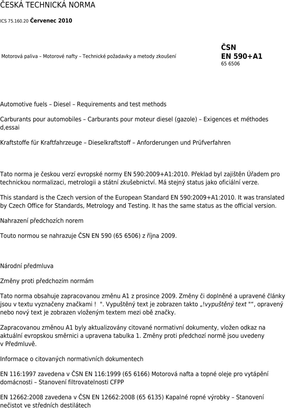 Carburants pour moteur diesel (gazole) Exigences et méthodes d,essai Kraftstoffe für Kraftfahrzeuge Dieselkraftstoff Anforderungen und Prüfverfahren Tato norma je českou verzí evropské normy EN