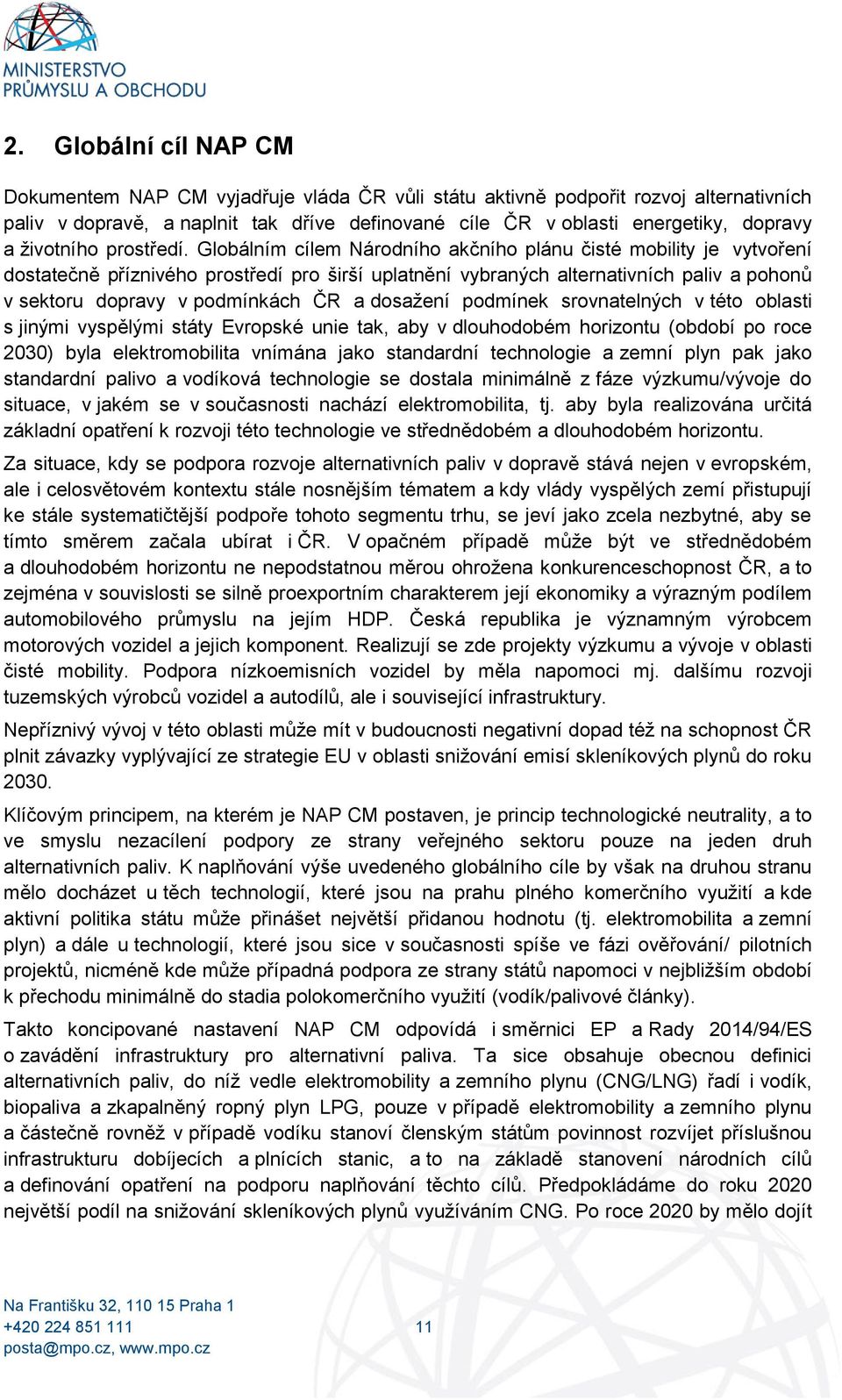 Globálním cílem Národního akčního plánu čisté mobility je vytvoření dostatečně příznivého prostředí pro širší uplatnění vybraných alternativních paliv a pohonů v sektoru dopravy v podmínkách ČR a