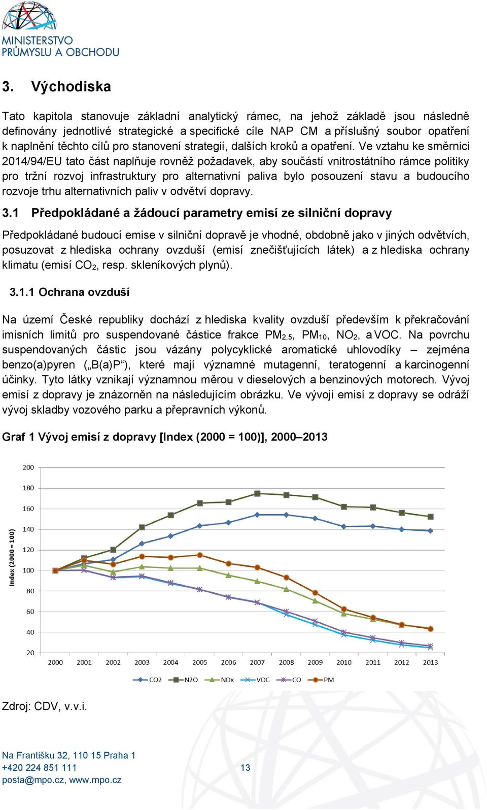 Ve vztahu ke směrnici 2014/94/EU tato část naplňuje rovněž požadavek, aby součástí vnitrostátního rámce politiky pro tržní rozvoj infrastruktury pro alternativní paliva bylo posouzení stavu a