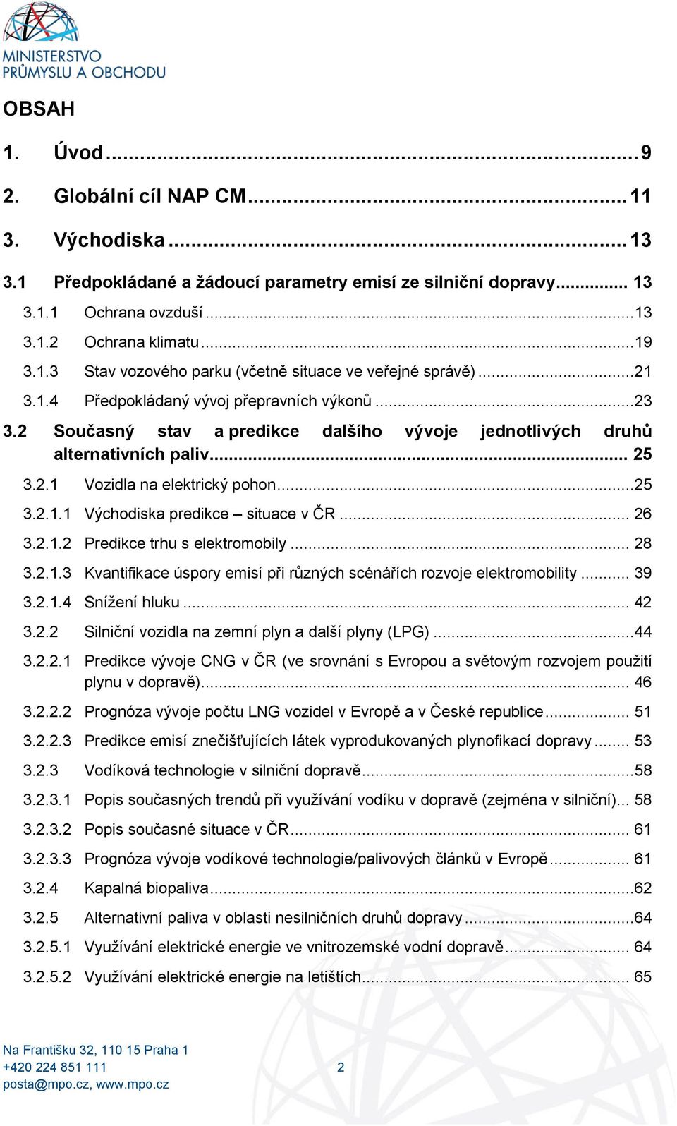 .. 26 3.2.1.2 Predikce trhu s elektromobily... 28 3.2.1.3 Kvantifikace úspory emisí při různých scénářích rozvoje elektromobility... 39 3.2.1.4 Snížení hluku... 42 3.2.2 Silniční vozidla na zemní plyn a další plyny (LPG).