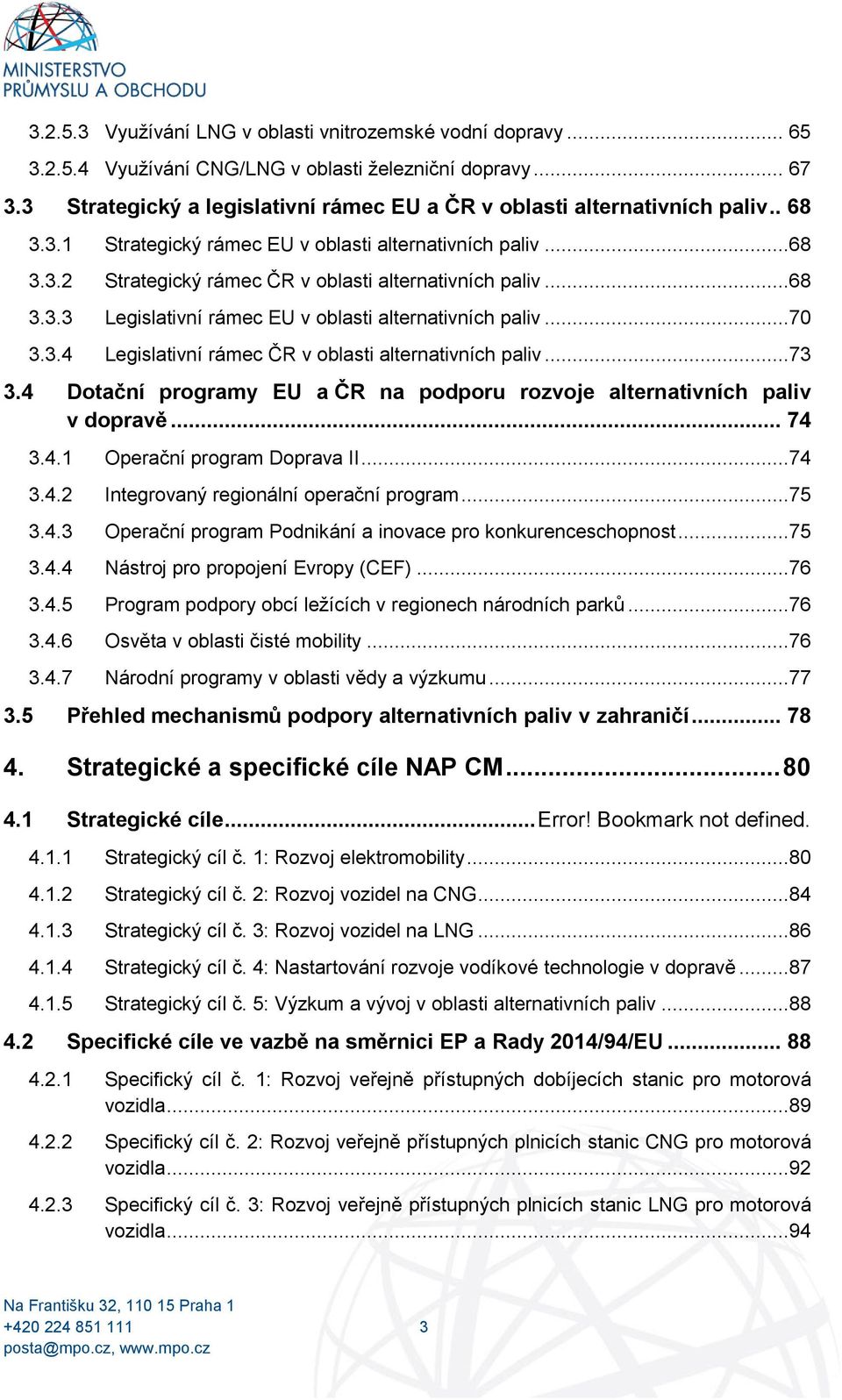 ..68 3.3.3 Legislativní rámec EU v oblasti alternativních paliv...70 3.3.4 Legislativní rámec ČR v oblasti alternativních paliv...73 3.