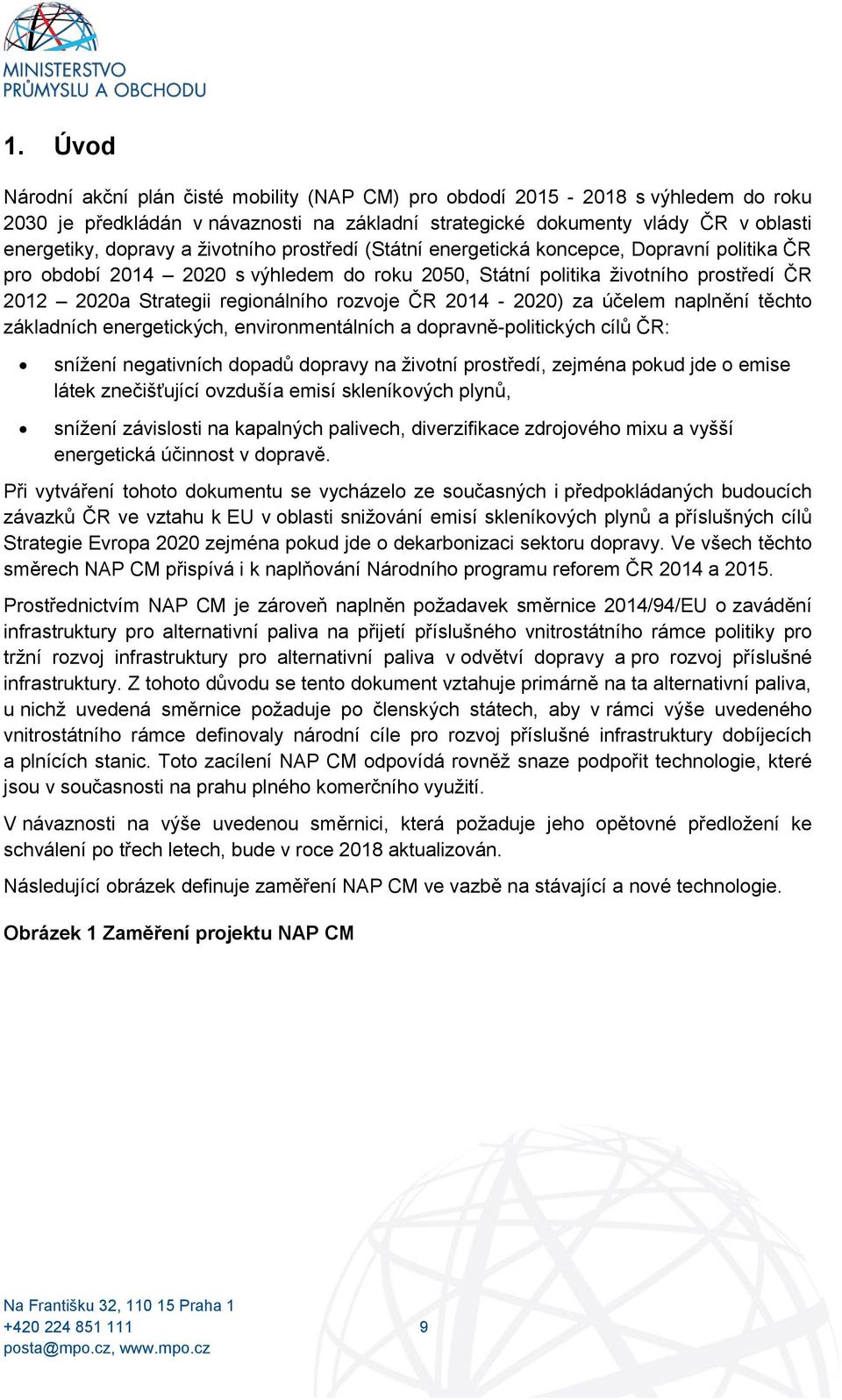 ČR 2014-2020) za účelem naplnění těchto základních energetických, environmentálních a dopravně-politických cílů ČR: snížení negativních dopadů dopravy na životní prostředí, zejména pokud jde o emise