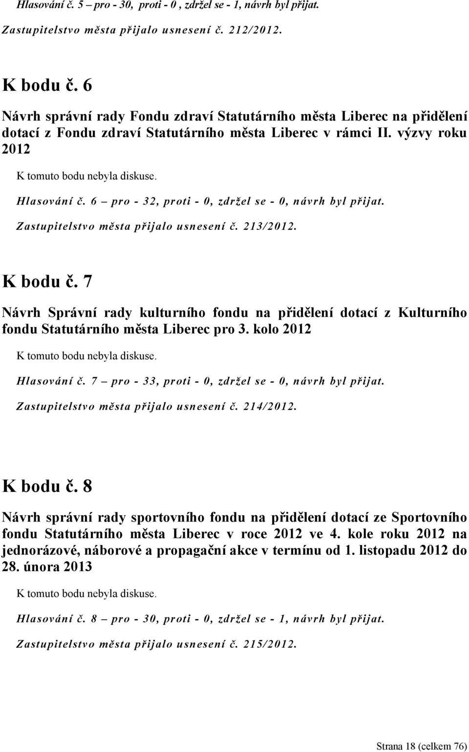 6 pro - 32, proti - 0, zdržel se - 0, návrh byl přijat. Zastupitelstvo města přijalo usnesení č. 213/2012. K bodu č.