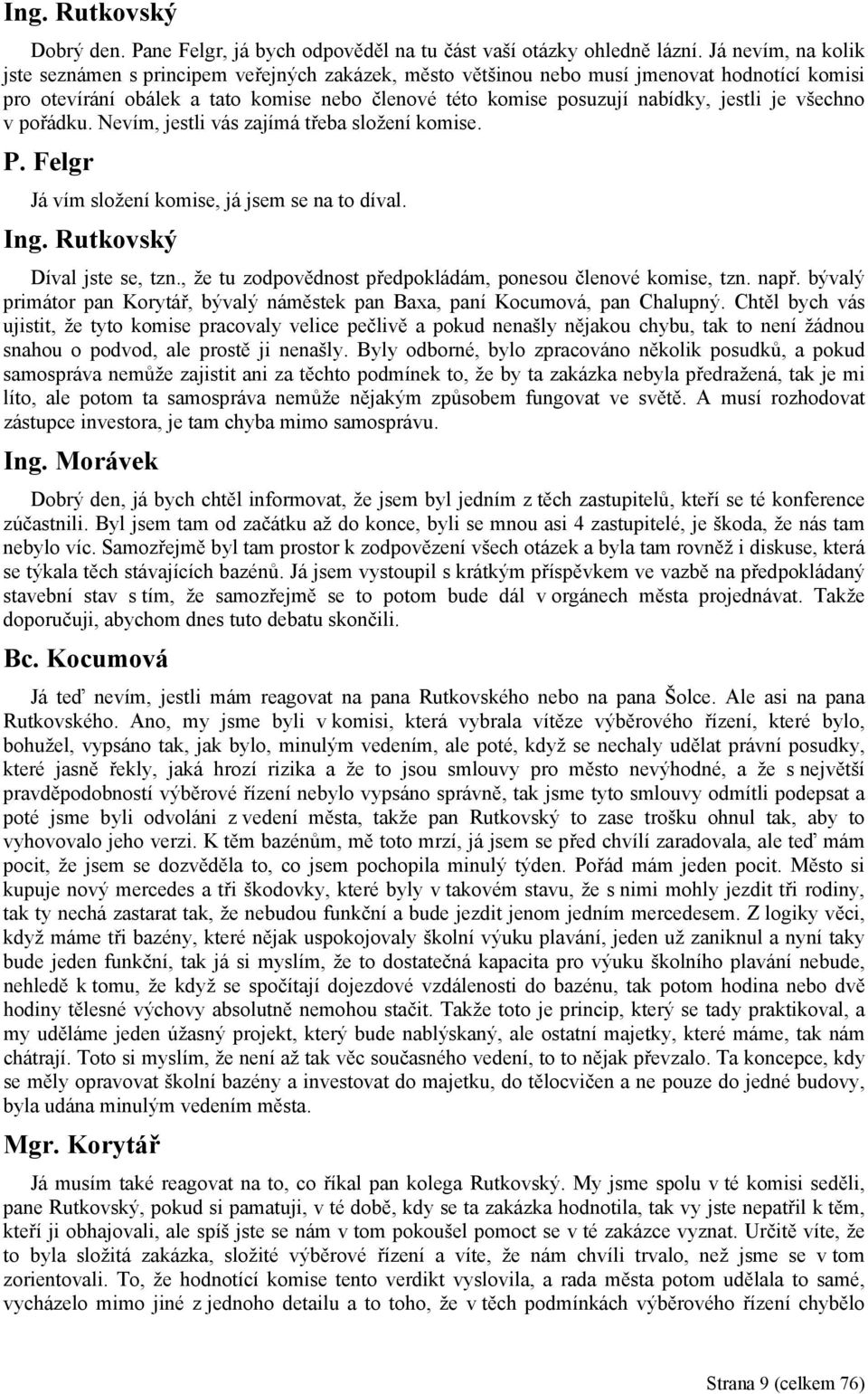 je všechno v pořádku. Nevím, jestli vás zajímá třeba složení komise. P. Felgr Já vím složení komise, já jsem se na to díval. Ing. Rutkovský Díval jste se, tzn.