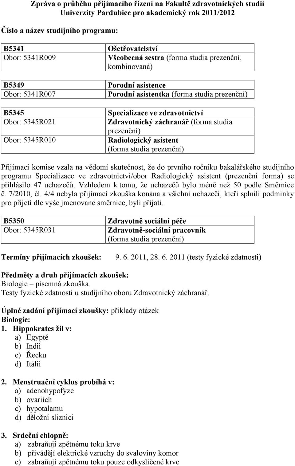 záchranář (forma studia prezenční) Radiologický asistent (forma studia prezenční) Přijímací komise vzala na vědomí skutečnost, že do prvního ročníku bakalářského studijního programu Specializace ve