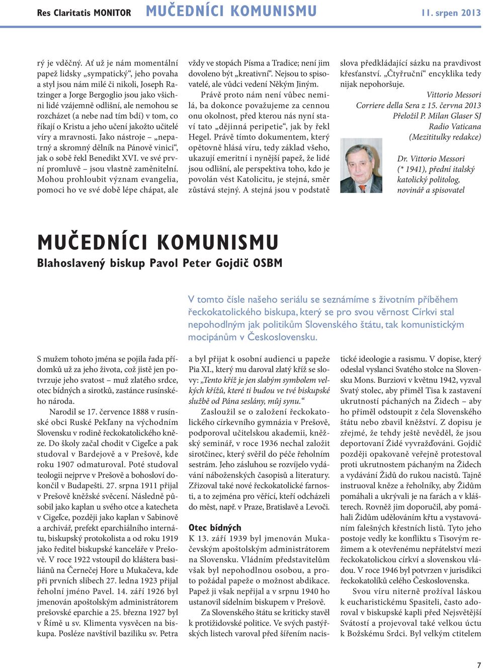 nebe nad tím bdí) v tom, co říkají o Kristu a jeho učení jakožto učitelé víry a mravnosti. Jako nástroje nepatrný a skromný dělník na Pánově vinici, jak o sobě řekl Benedikt XVI.