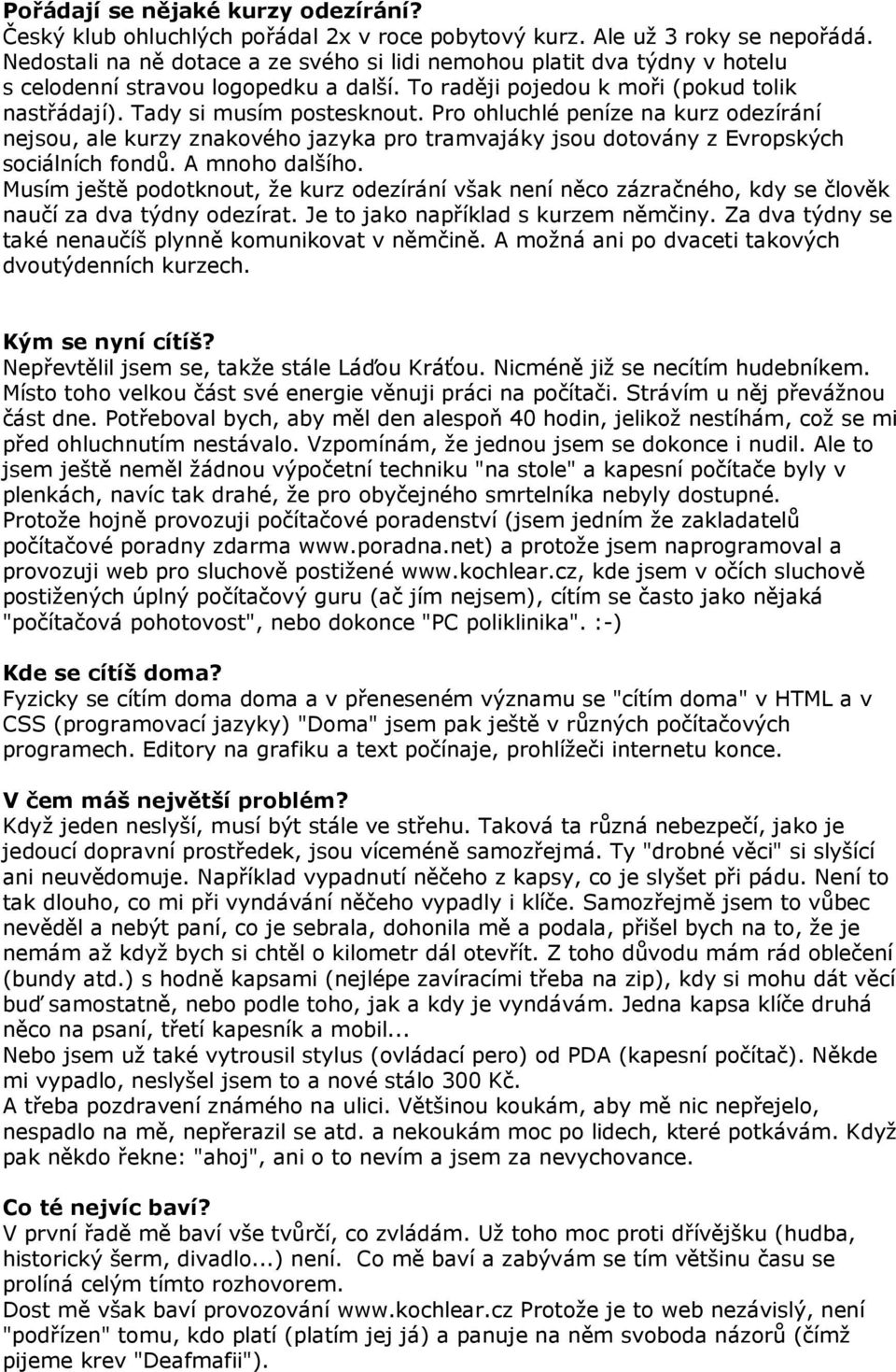 Pro ohluchlé peníze na kurz odezírání nejsou, ale kurzy znakového jazyka pro tramvajáky jsou dotovány z Evropských sociálních fondů. A mnoho dalšího.