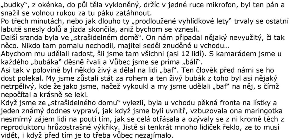 On nám připadal nějaký nevyužitý, či tak něco. Nikdo tam pomalu nechodil, majitel seděl znuděné u vchodu Abychom mu udělali radost, šli jsme tam všichni (asi 12 lidí).