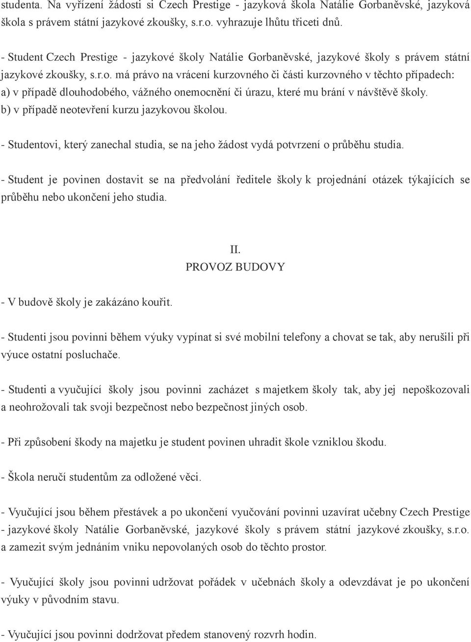 b) v případě neotevření kurzu jazykovou školou. - Studentovi, který zanechal studia, se na jeho žádost vydá potvrzení o průběhu studia.