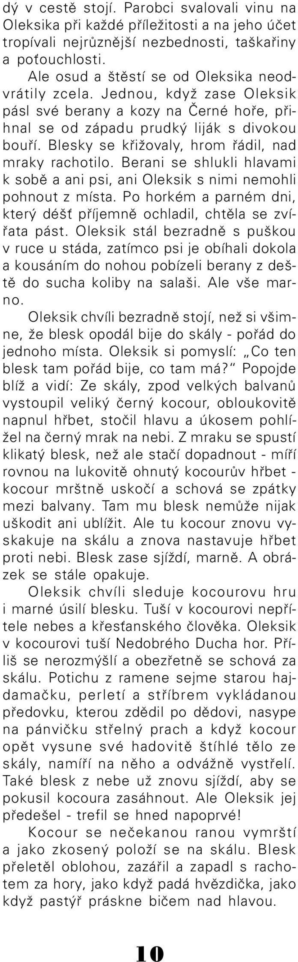 Blesky se křižovaly, hrom řádil, nad mraky rachotilo. Berani se shlukli hlavami k sobě a ani psi, ani Oleksik s nimi nemohli pohnout z místa.