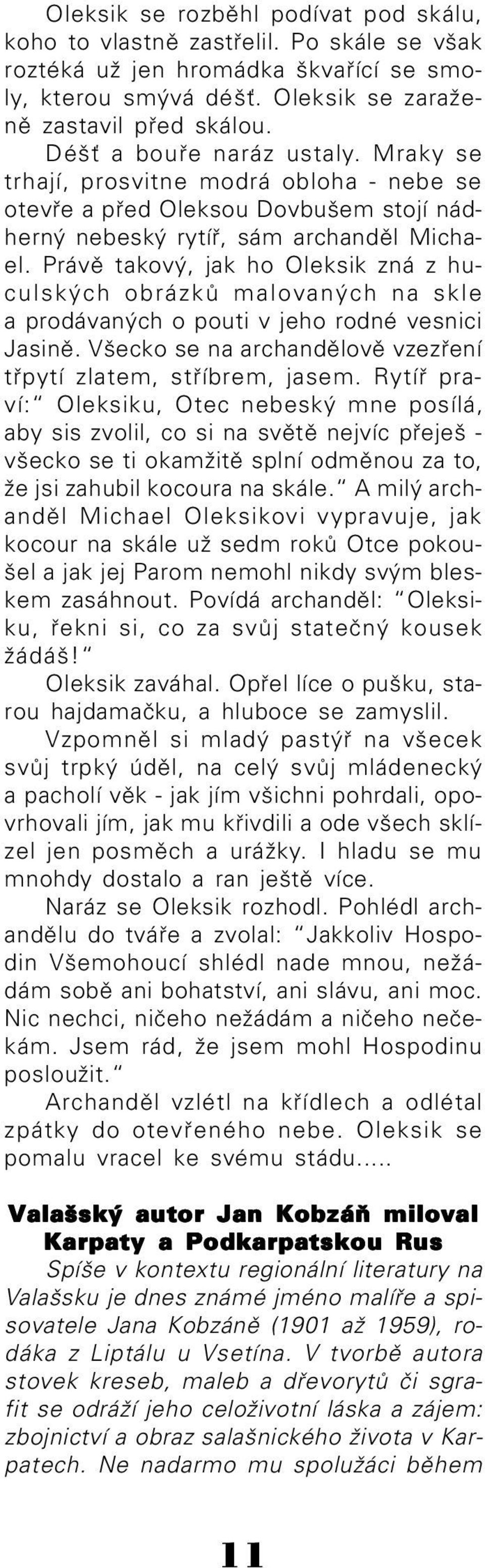 Právě takový, jak ho Oleksik zná z hu culských obrázků malovaných na skle a prodávaných o pouti v jeho rodné vesnici Jasině. Všecko se na archandělově vzezření třpytí zlatem, stříbrem, jasem.