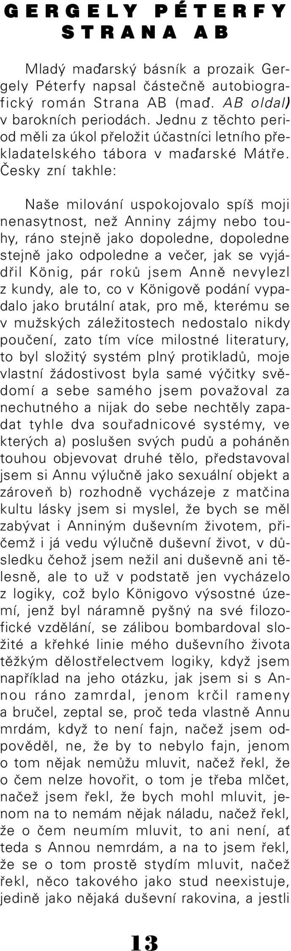 Česky zní takhle: Naše milování uspokojovalo spíš moji nenasytnost, než Anniny zájmy nebo tou hy, ráno stejně jako dopoledne, dopoledne stejně jako odpoledne a večer, jak se vyjá dřil König, pár roků