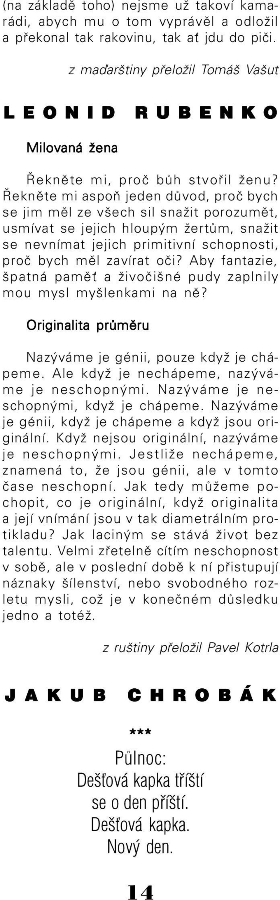 Řekněte mi aspoň jeden důvod, proč bych se jim měl ze všech sil snažit porozumět, usmívat se jejich hloupým žertům, snažit se nevnímat jejich primitivní schopnosti, proč bych měl zavírat oči?