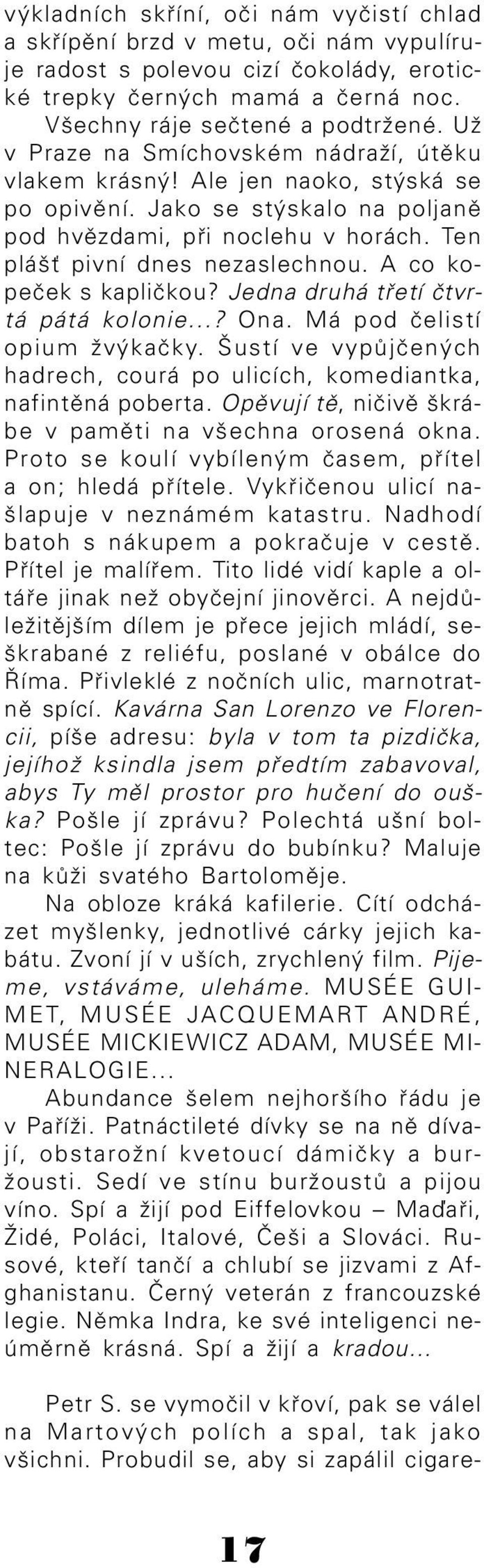 A co ko peček s kapličkou? Jedna druhá třetí čtvr tá pátá kolonie...? Ona. Má pod čelistí opium žvýkačky. Šustí ve vypůjčených hadrech, courá po ulicích, komediantka, nafintěná poberta.