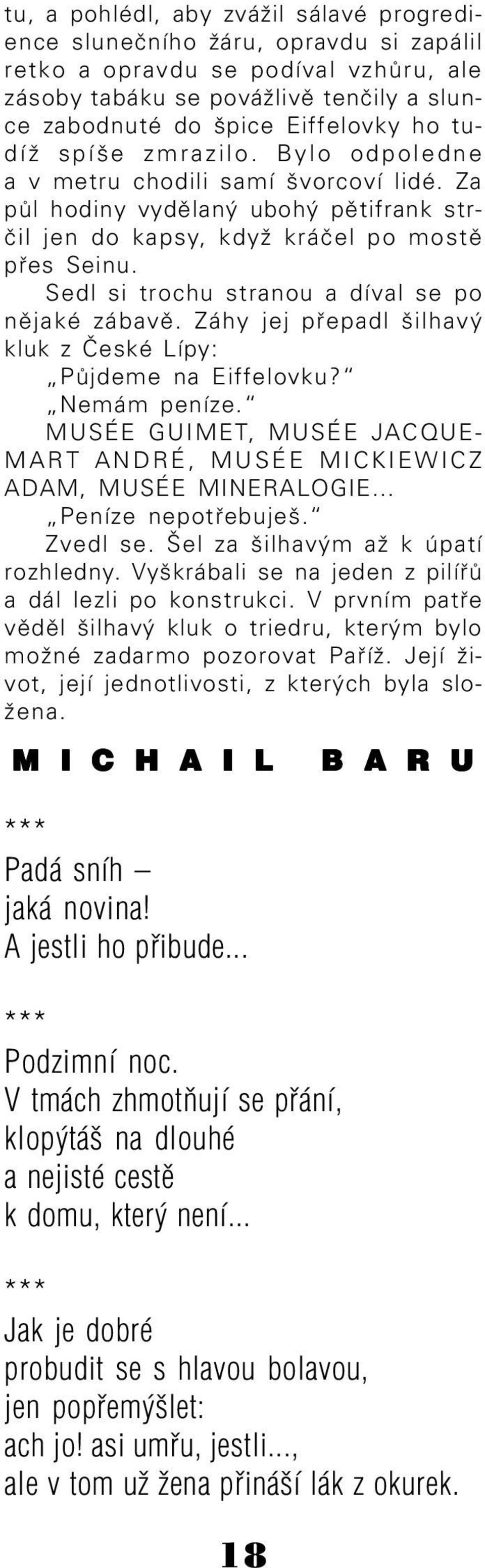 Sedl si trochu stranou a díval se po nějaké zábavě. Záhy jej přepadl šilhavý kluk z České Lípy: Půjdeme na Eiffelovku? Nemám peníze.