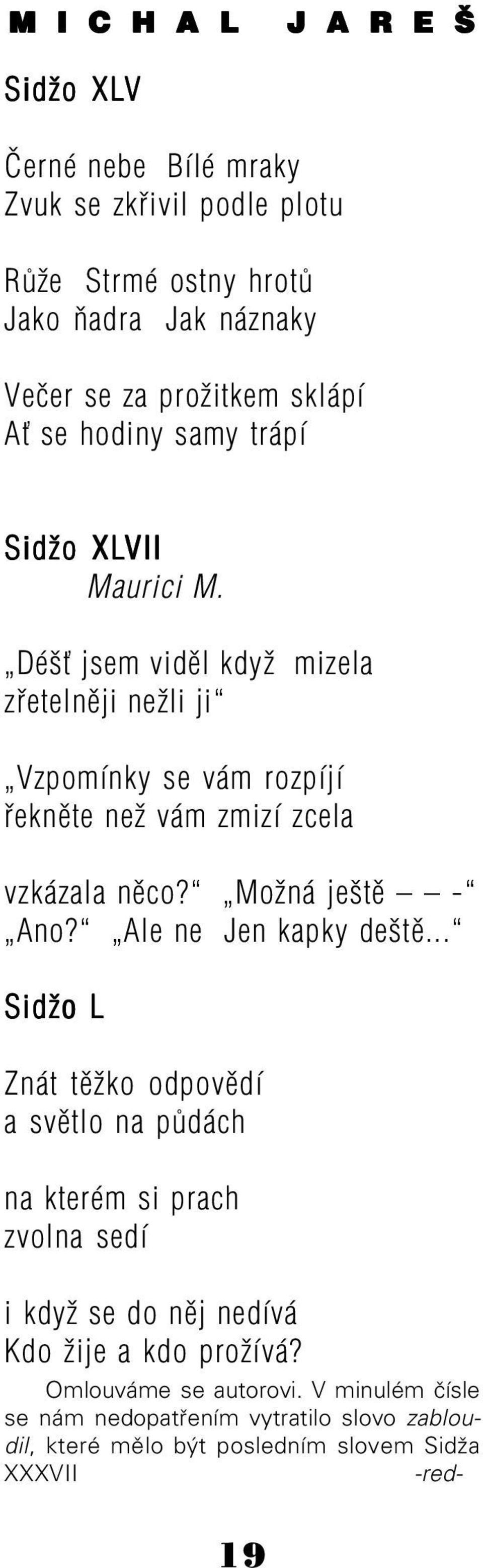 Déšť jsem viděl když mizela zřetelněji nežli ji Vzpomínky se vám rozpíjí řekněte než vám zmizí zcela vzkázala něco? Možná ještě Ano? Ale ne Jen kapky deště.