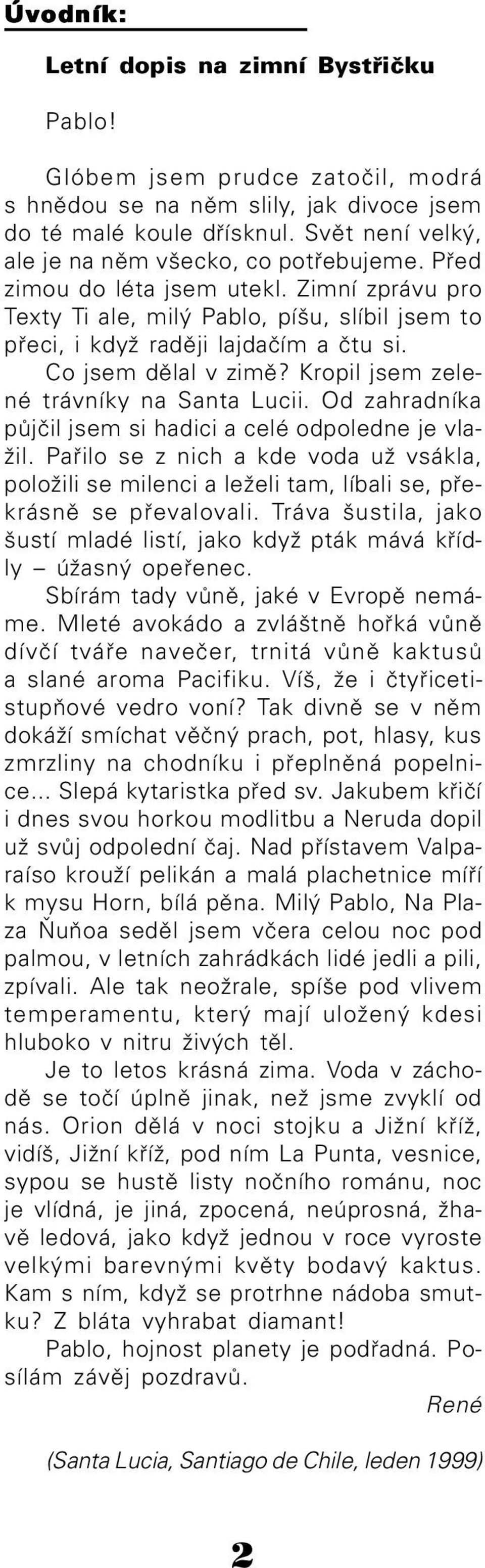 Co jsem dělal v zimě? Kropil jsem zele né trávníky na Santa Lucii. Od zahradníka půjčil jsem si hadici a celé odpoledne je vla žil.