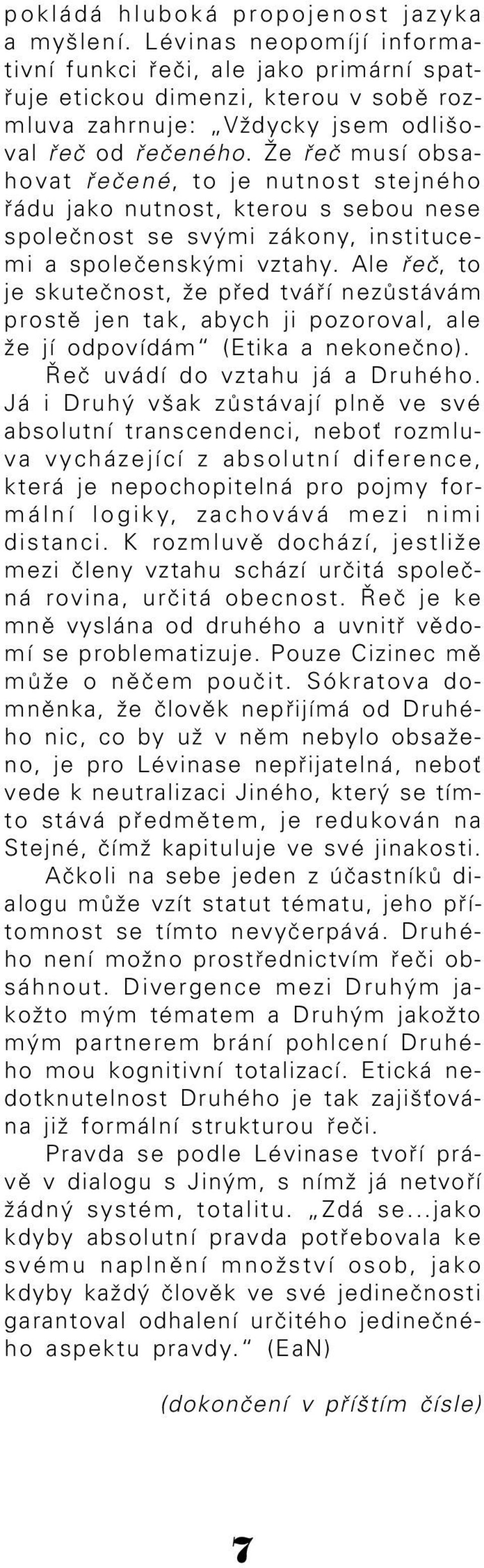 Že řeč musí obsa hovat řečené, to je nutnost stejného řádu jako nutnost, kterou s sebou nese společnost se svými zákony, instituce mi a společenskými vztahy.