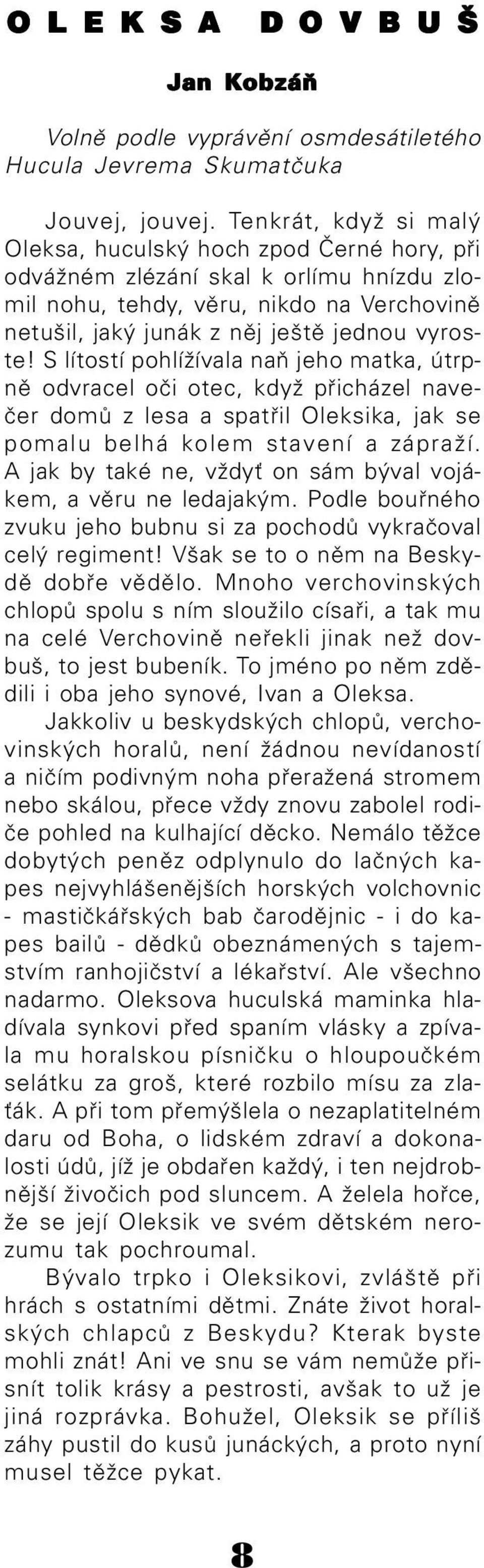 S lítostí pohlížívala naň jeho matka, útrp ně odvracel oči otec, když přicházel nave čer domů z lesa a spatřil Oleksika, jak se pomalu belhá kolem stavení a zápraží.