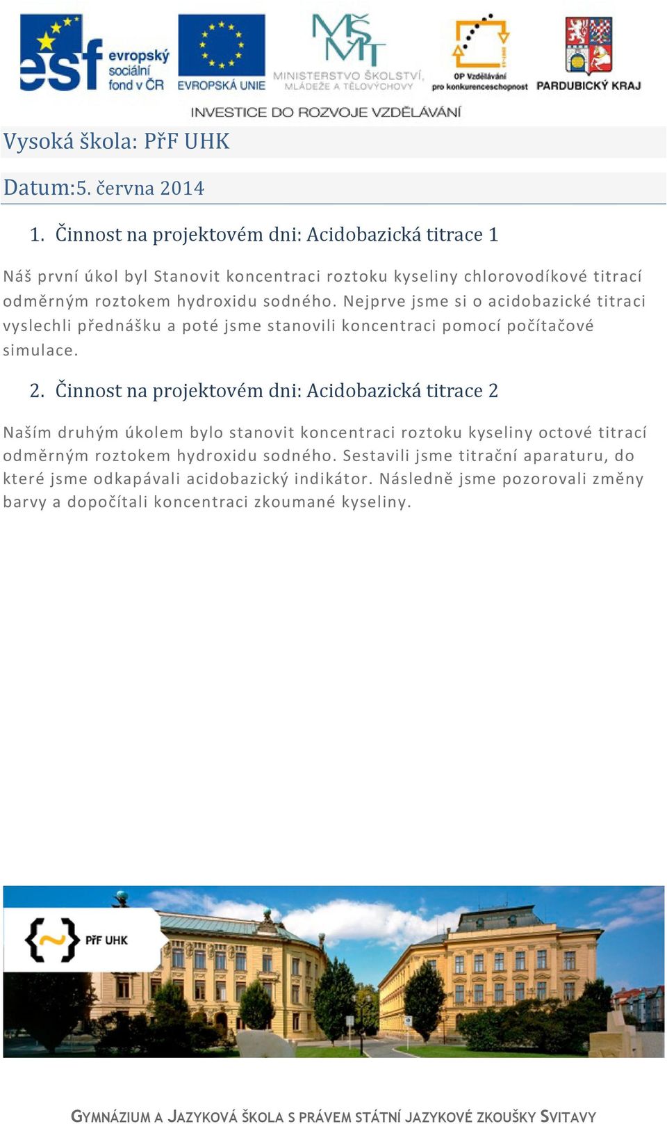 Nejprve jsme si o acidobazické titraci vyslechli přednášku a poté jsme stanovili koncentraci pomocí počítačové simulace. 2.