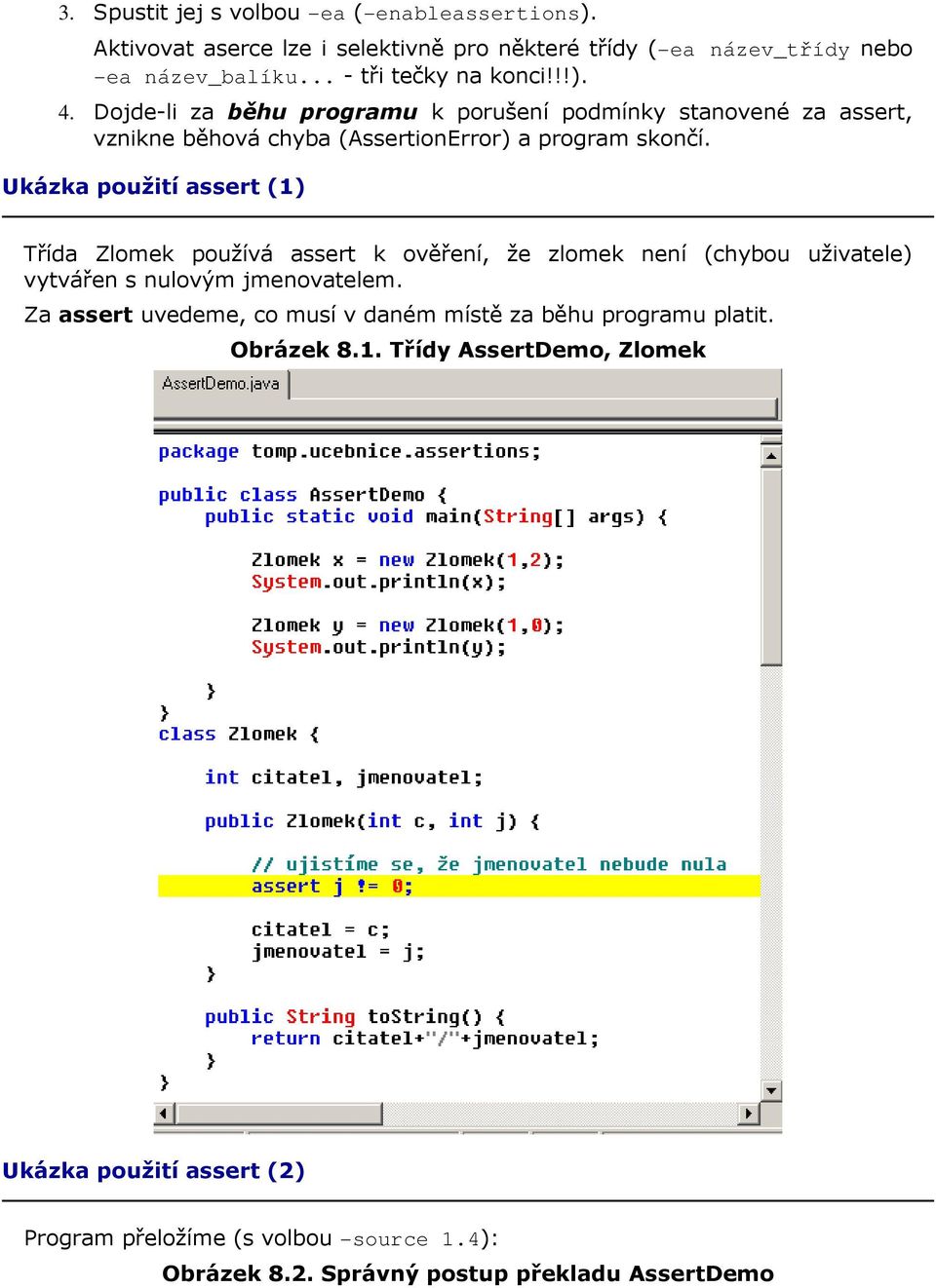 Ukázka použití assert (1) Třída Zlomek používá assert k ověření, že zlomek není (chybou uživatele) vytvářen s nulovým jmenovatelem.