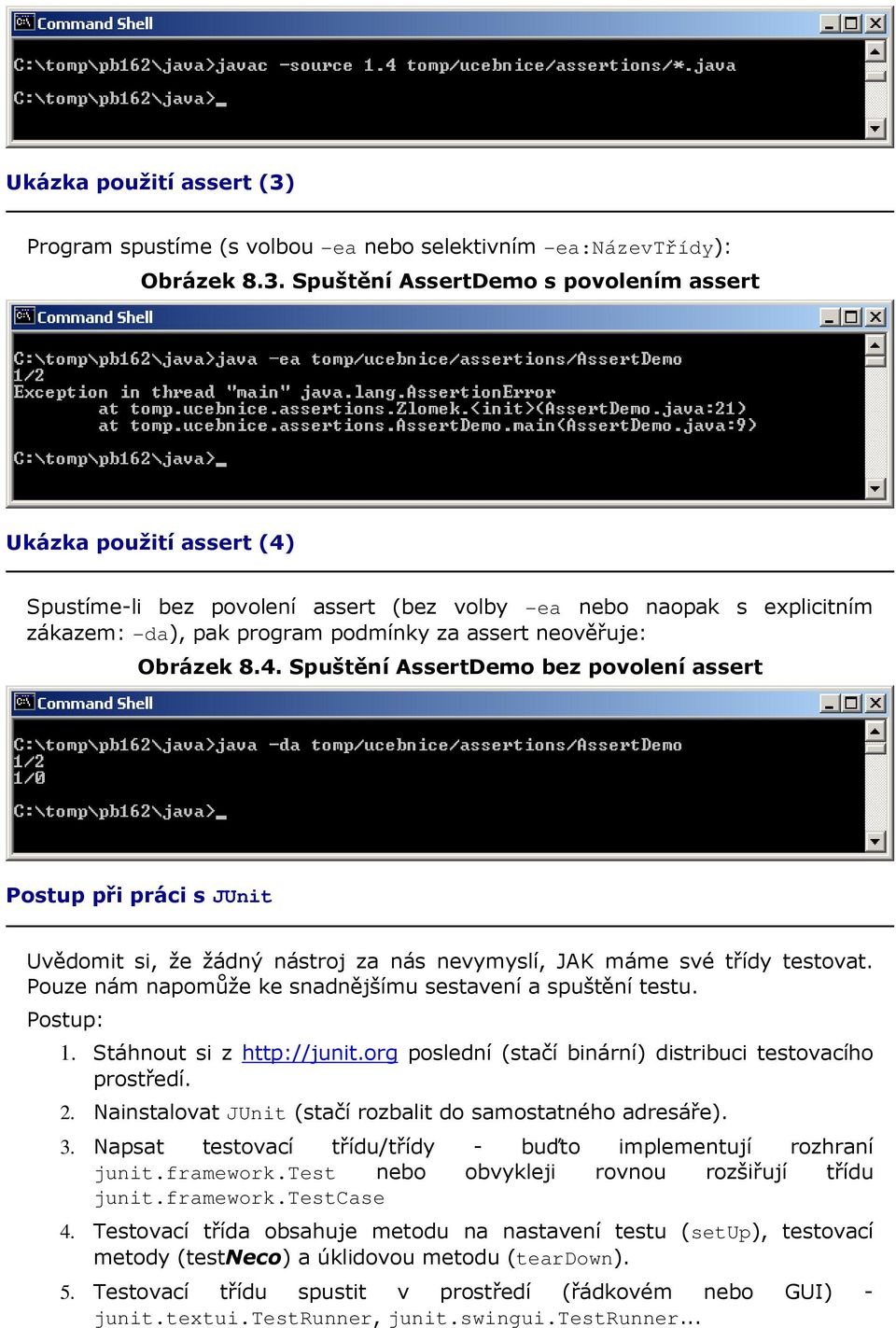 Spuštění AssertDemo s povolením assert Ukázka použití assert (4) Spustíme-li bez povolení assert (bez volby -ea nebo naopak s explicitním zákazem: -da), pak program podmínky za assert neověřuje: