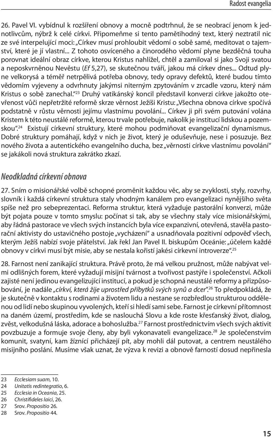 .. Z tohoto osvíceného a činorodého vědomí plyne bezděčná touha porovnat ideální obraz církve, kterou Kristus nahlížel, chtěl a zamiloval si jako Svoji svatou a neposkvrněnou Nevěstu (Ef 5,27), se