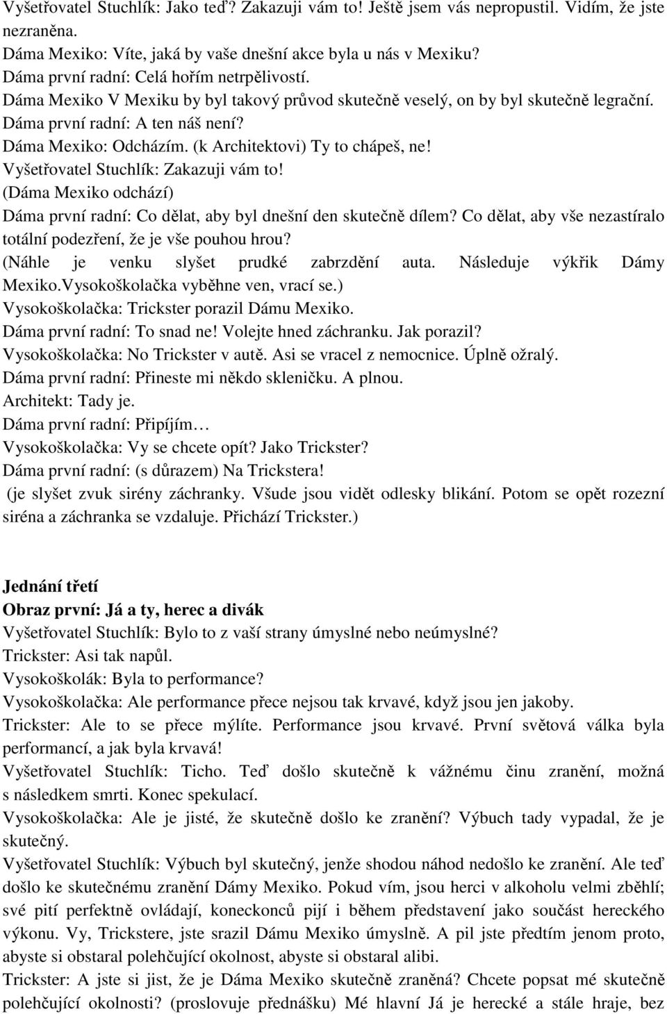 (k Architektovi) Ty to chápeš, ne! Vyšetřovatel Stuchlík: Zakazuji vám to! (Dáma Mexiko odchází) Dáma první radní: Co dělat, aby byl dnešní den skutečně dílem?