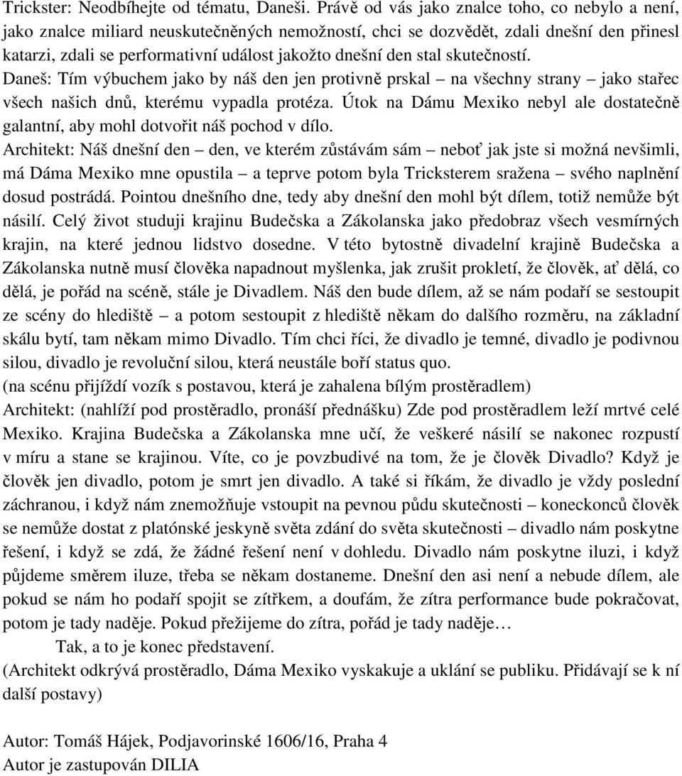 stal skutečností. Daneš: Tím výbuchem jako by náš den jen protivně prskal na všechny strany jako stařec všech našich dnů, kterému vypadla protéza.