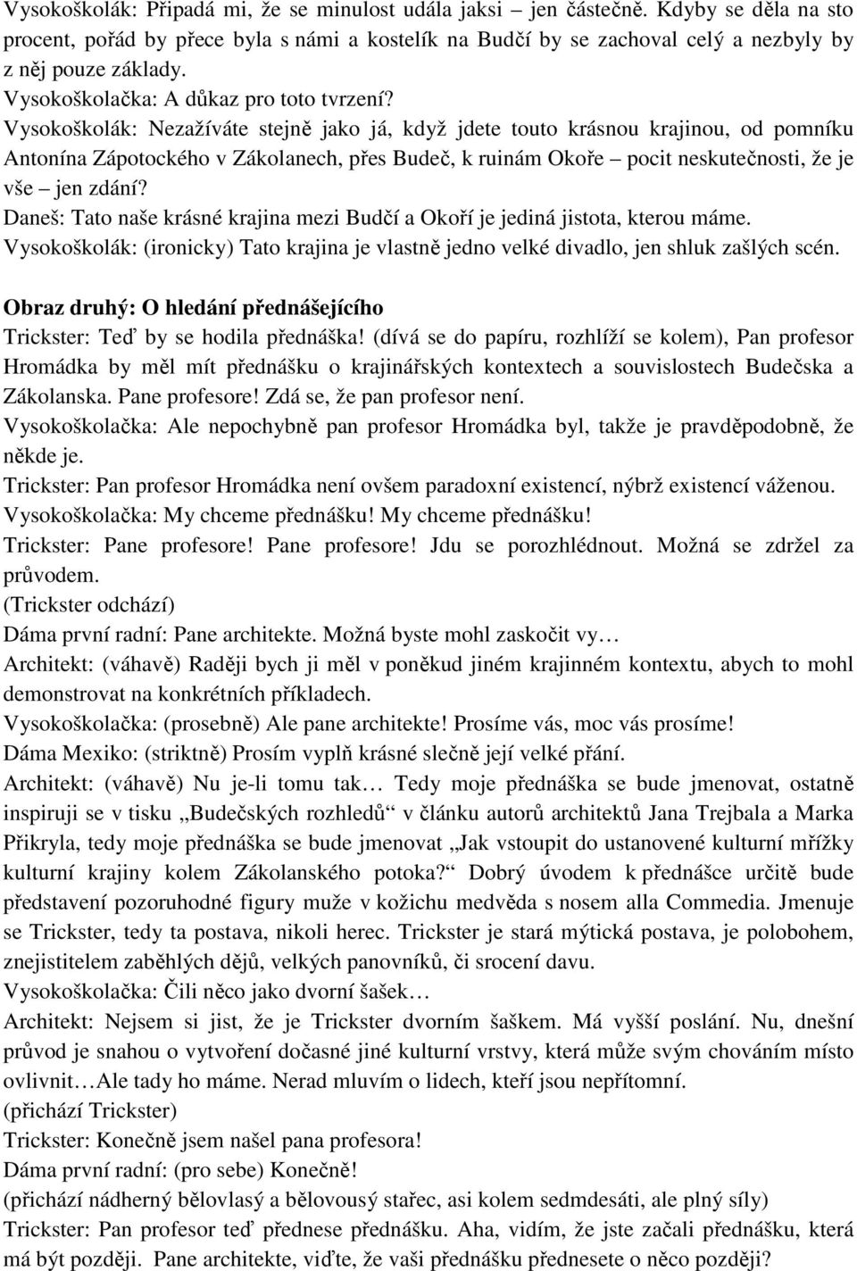 Vysokoškolák: Nezažíváte stejně jako já, když jdete touto krásnou krajinou, od pomníku Antonína Zápotockého v Zákolanech, přes Budeč, k ruinám Okoře pocit neskutečnosti, že je vše jen zdání?