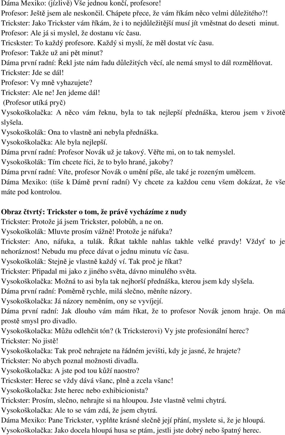 Každý si myslí, že měl dostat víc času. Profesor: Takže už ani pět minut? Dáma první radní: Řekl jste nám řadu důležitých věcí, ale nemá smysl to dál rozmělňovat. Trickster: Jde se dál!