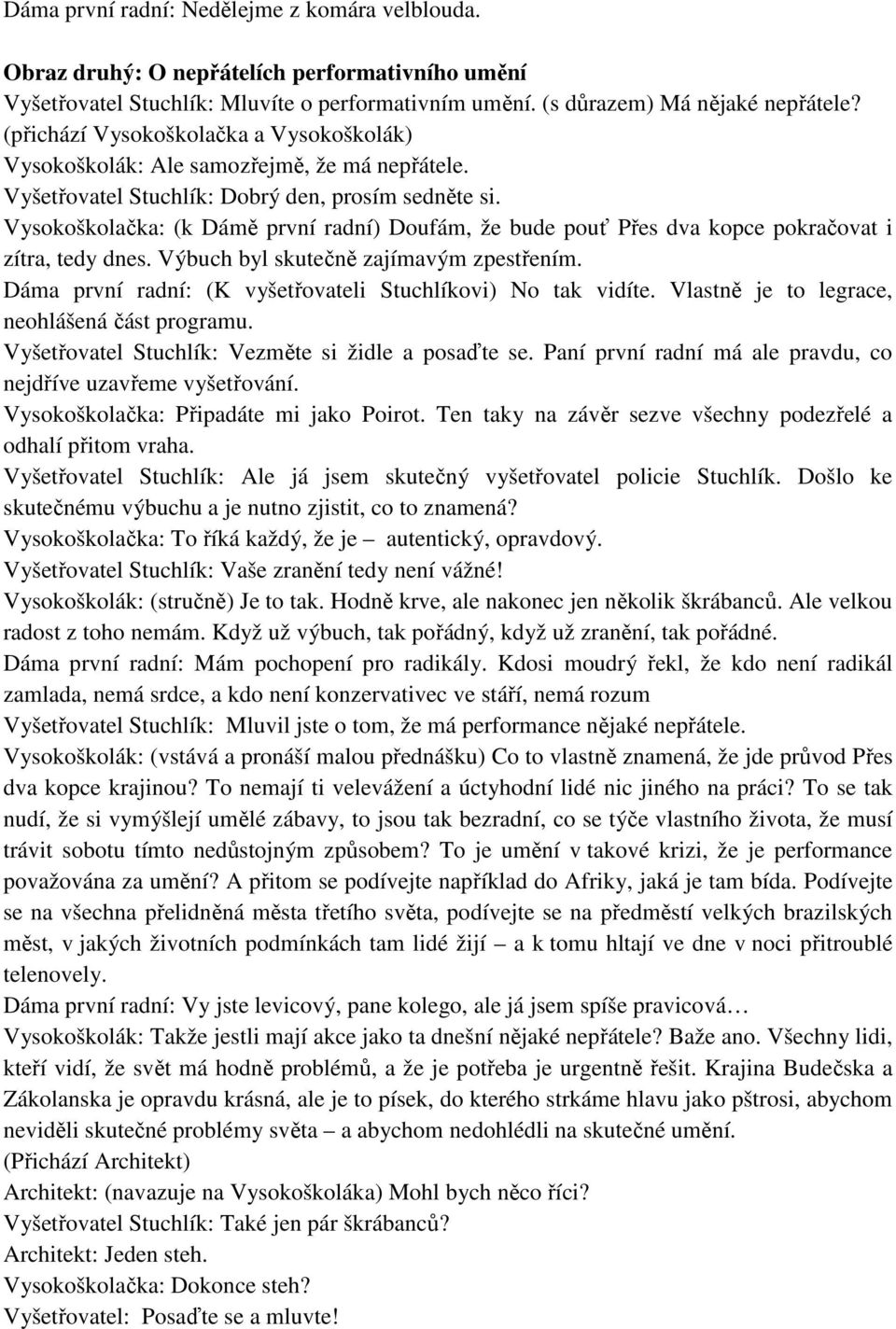 Vysokoškolačka: (k Dámě první radní) Doufám, že bude pouť Přes dva kopce pokračovat i zítra, tedy dnes. Výbuch byl skutečně zajímavým zpestřením.