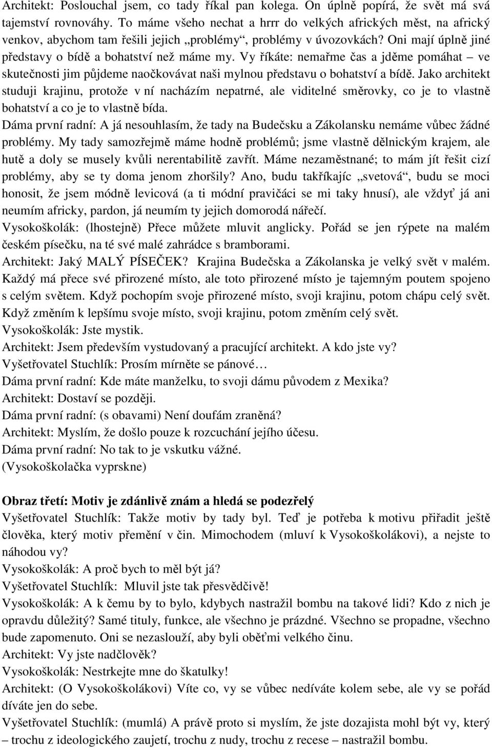 Vy říkáte: nemařme čas a jděme pomáhat ve skutečnosti jim půjdeme naočkovávat naši mylnou představu o bohatství a bídě.