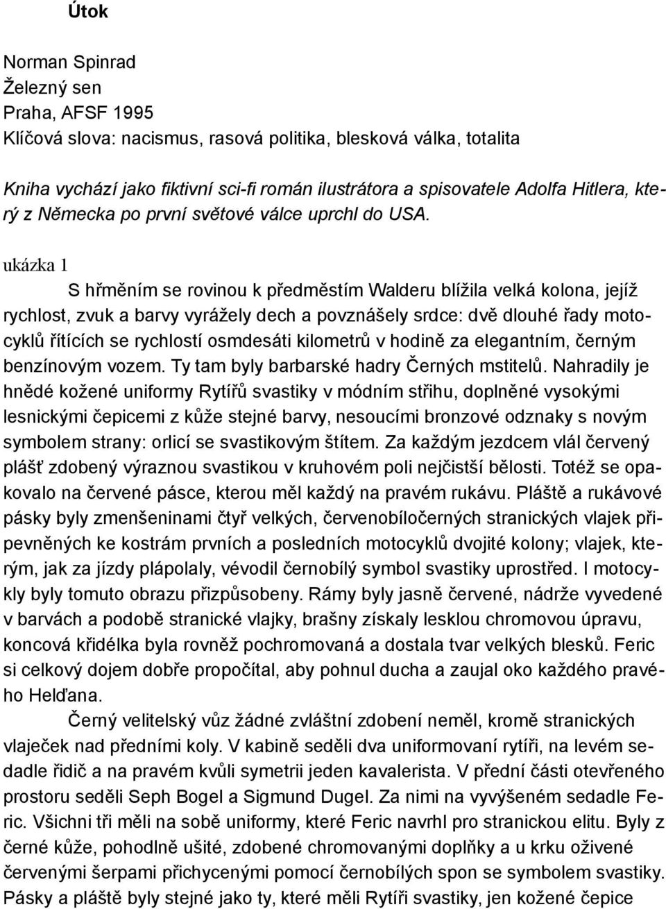 ukázka 1 S hřměním se rovinou k předměstím Walderu blížila velká kolona, jejíž rychlost, zvuk a barvy vyrážely dech a povznášely srdce: dvě dlouhé řady motocyklů řítících se rychlostí osmdesáti