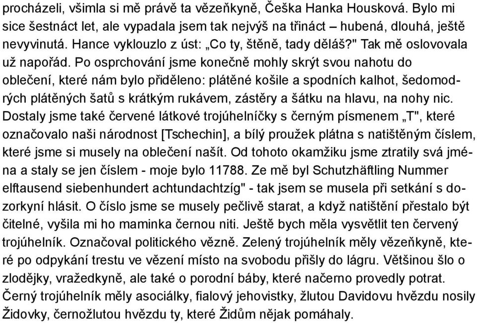 Po osprchování jsme konečně mohly skrýt svou nahotu do oblečení, které nám bylo přiděleno: plátěné košile a spodních kalhot, šedomodrých plátěných šatů s krátkým rukávem, zástěry a šátku na hlavu, na